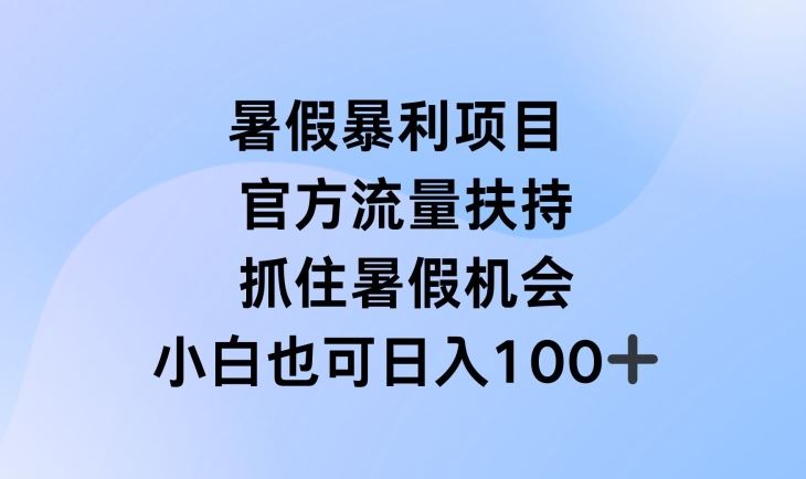 暑假暴利直播项目，官方流量扶持，把握暑假机会【揭秘】-理想项目库