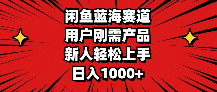 （11551期）闲鱼蓝海赛道，用户刚需产品，新人轻松上手，日入1000+-理想项目库