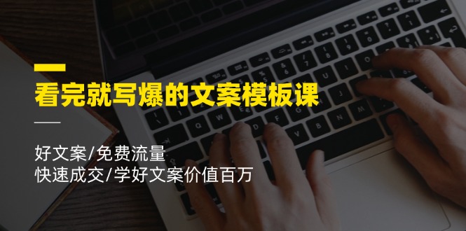 看完就写爆的文案模板课，好文案/免费流量/快速成交/学好文案价值百万-理想项目库