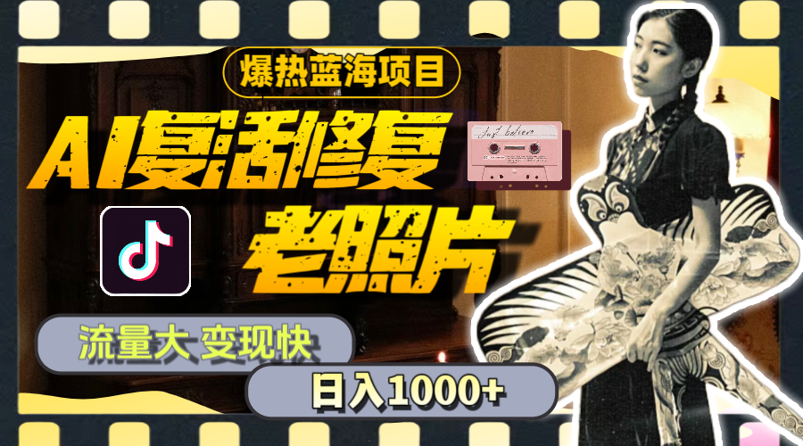 （11596期）暴热蓝海项目，AI复活修复老照片，流量大 变现快 一天收入1000+教程+素材-理想项目库