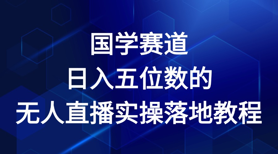 国学赛道-2024年日入五位数无人直播实操落地教程-理想项目库