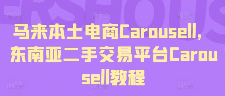 马来本土电商Carousell，东南亚二手交易平台Carousell教程-理想项目库