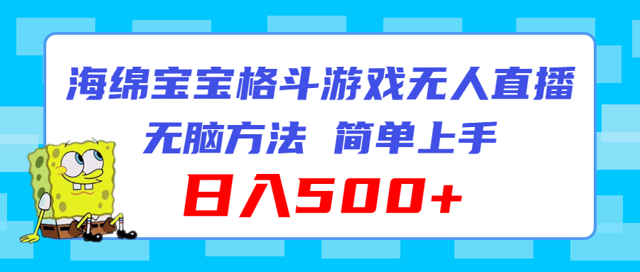 （11739期）海绵宝宝格斗对战无人直播，无脑玩法，简单上手，日入500+-理想项目库