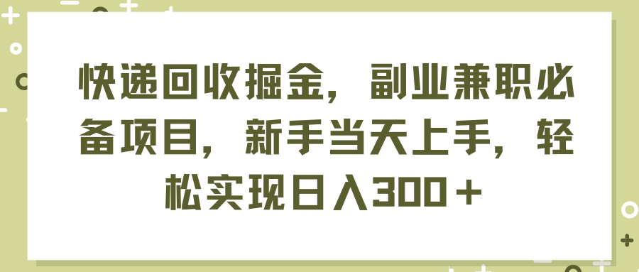 （11747期）快递回收掘金，副业兼职必备项目，新手当天上手，轻松实现日入300＋-理想项目库