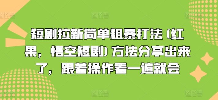 短剧拉新简单粗暴打法(红果，悟空短剧)方法分享出来了，跟着操作看一遍就会-理想项目库