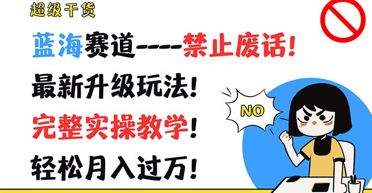 超级干货！蓝海赛道-禁止废话！最新升级玩法！完整实操教学！轻松月入过万！-理想项目库