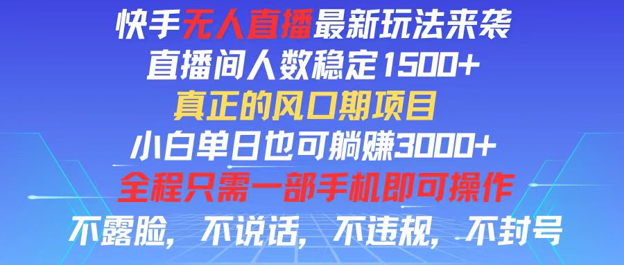 （11792期）快手无人直播全新玩法，直播间人数稳定1500+，小白单日也可躺赚3000+，…-理想项目库