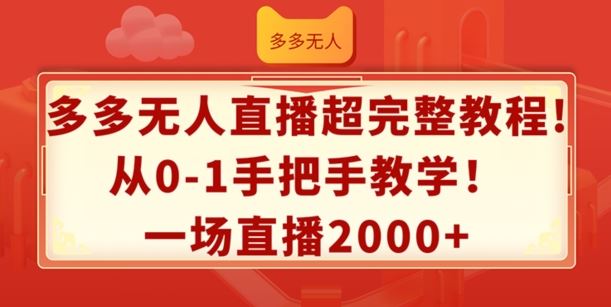 多多无人直播超完整教程，从0-1手把手教学，一场直播2k+【揭秘】-理想项目库