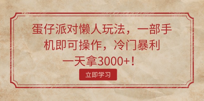 （11867期）蛋仔派对懒人玩法，一部手机即可操作，冷门暴利，一天拿3000+！-理想项目库