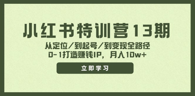 小红书特训营13期，从定位/到起号/到变现全路径，0-1打造赚钱IP，月入10w+-理想项目库