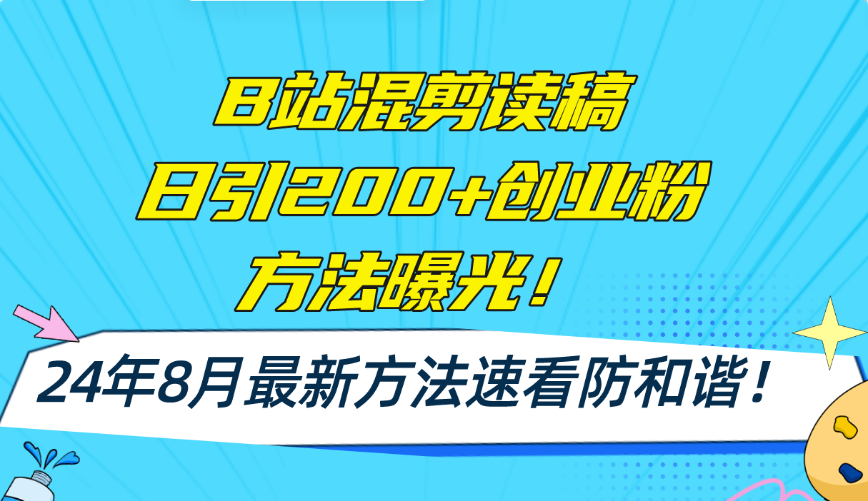 （11975期）B站混剪读稿日引200+创业粉方法4.0曝光，24年8月最新方法Ai一键操作 速…-理想项目库