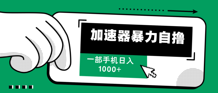（12104期）加速器暴力自撸，一部手机轻松日入1000+-理想项目库
