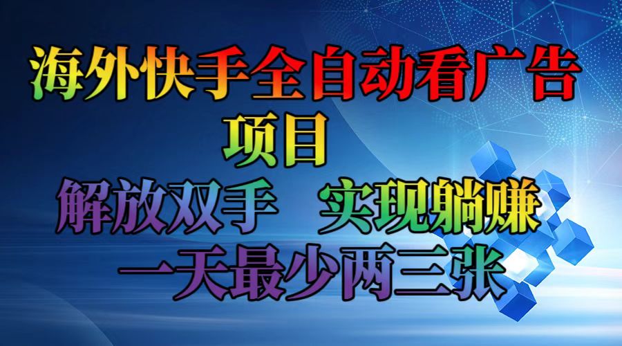 （12185期）海外快手全自动看广告项目    解放双手   实现躺赚  一天最少两三张-理想项目库