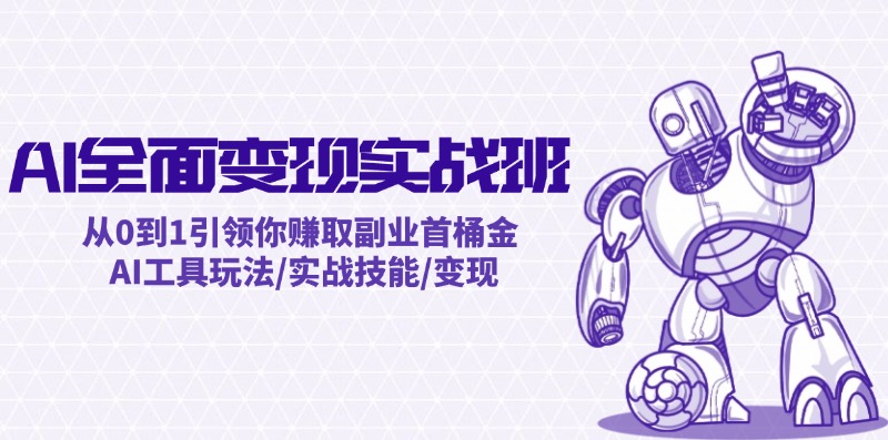 AI全面变现实操班：从0到1引领你赚取副业首桶金 AI工具玩法/实战技能/变现-理想项目库