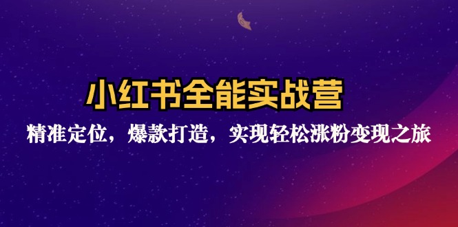 （12235期）小红书全能实战营：精准定位，爆款打造，实现轻松涨粉变现之旅-理想项目库