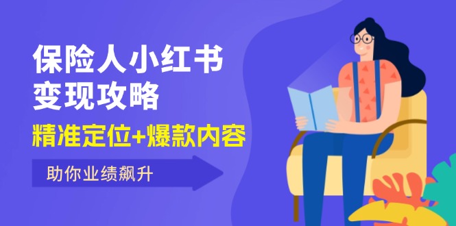 （12307期）保 险 人 小红书变现攻略，精准定位+爆款内容，助你业绩飙升-理想项目库