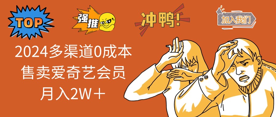 （12317期）2024多渠道0成本售卖爱奇艺会员月入2W＋-理想项目库