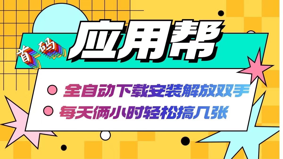 （12327期）应用帮下载安装拉新玩法 全自动下载安装到卸载 每天俩小时轻松搞几张-理想项目库