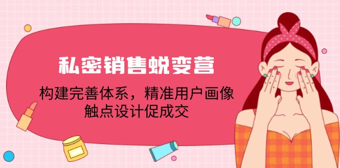 私密销售蜕变营：构建完善体系，精准用户画像，触点设计促成交-理想项目库