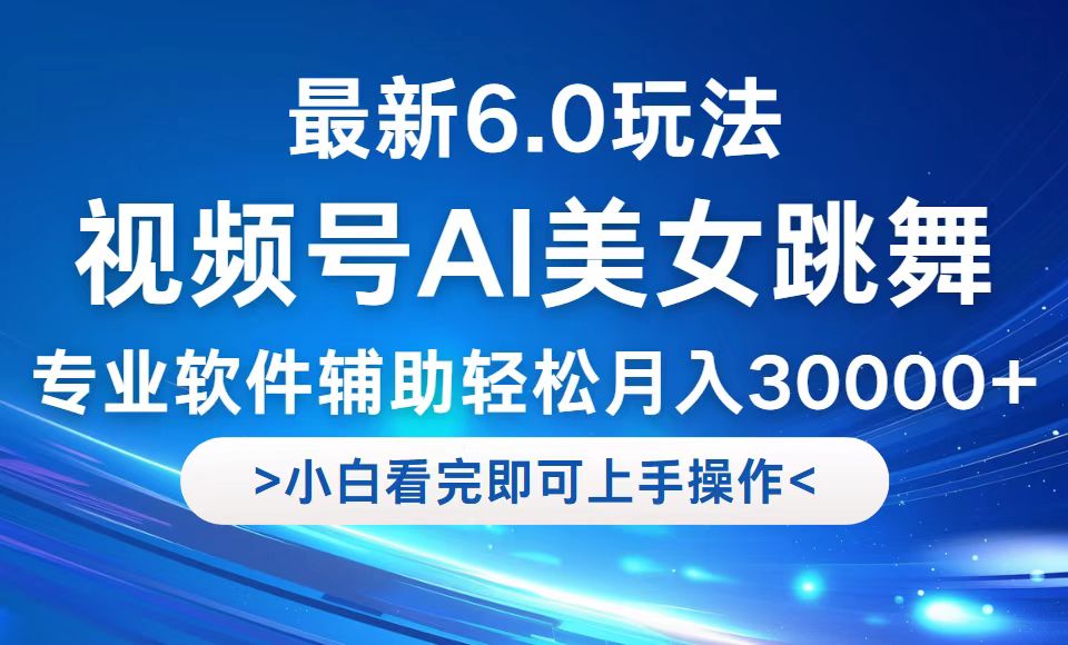 视频号最新6.0玩法，当天起号小白也能轻松月入30000+-理想项目库