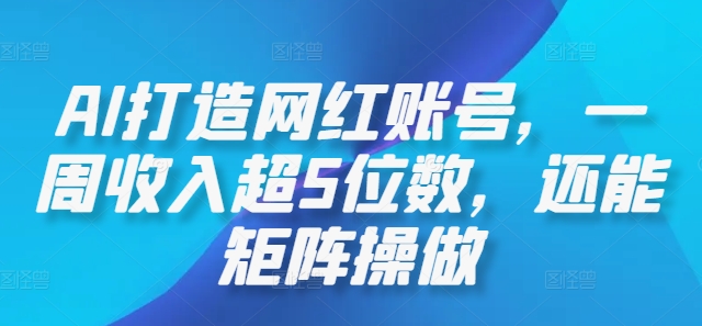 AI打造网红账号，一周收入超5位数，还能矩阵操做-理想项目库