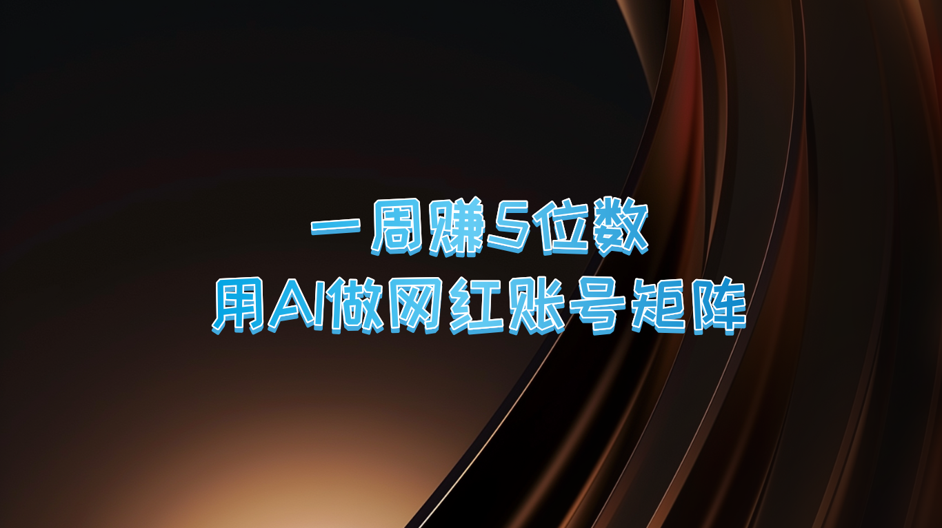 一周赚5位数，用AI做网红账号矩阵，现在的AI功能实在太强大了-理想项目库