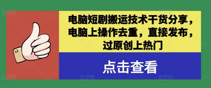 电脑短剧搬运技术干货分享，电脑上操作去重，直接发布，过原创上热门-理想项目库