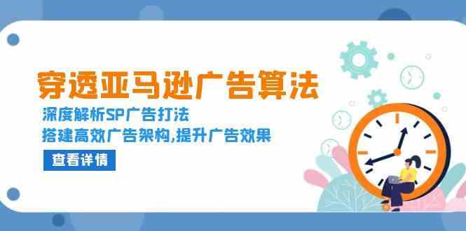 穿透亚马逊广告算法，深度解析SP广告打法，搭建高效广告架构,提升广告效果-理想项目库