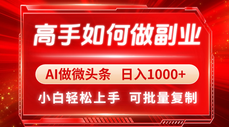 高手如何做副业，AI微头条 日入1000+，小白轻松上手-理想项目库
