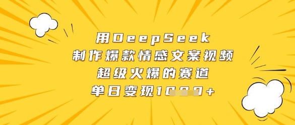 用DeepSeek制作爆款情感文案视频，超级火爆的赛道，单日变现数张-理想项目库