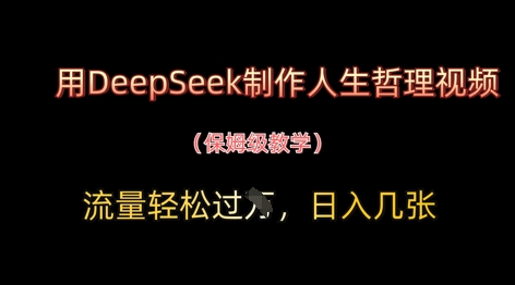 用DeepSeek制作人生哲理视频，流量轻松过W，日入几张-理想项目库