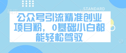 公众号引流精准创业项目粉，0基础小白都能轻松驾驭-理想项目库