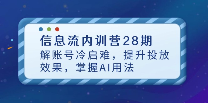 信息流内训营28期，解账号冷启难，提升投放效果，掌握AI用法-理想项目库