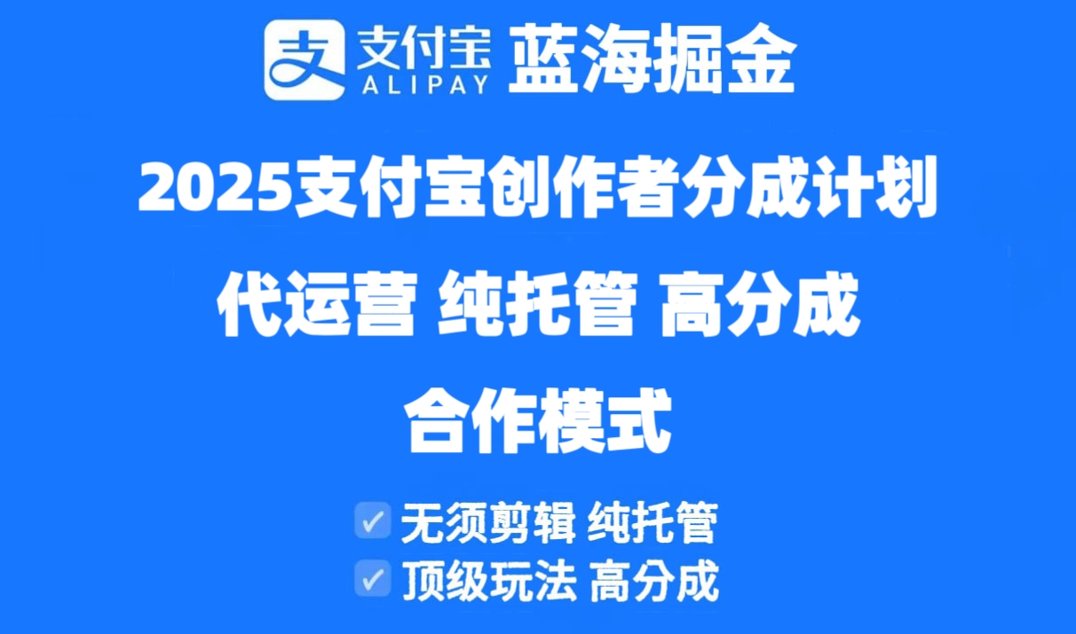 2025支付宝创作者分成计划代运营，纯托管，高分成，合作模式！-理想项目库
