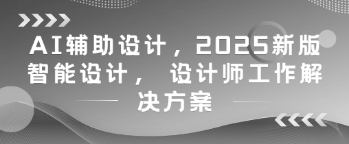 AI辅助设计，2025新版智能设计， 设计师工作解决方案-理想项目库