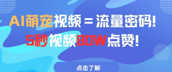 AI萌宠视频=流量密码5秒视频80w点赞-理想项目库