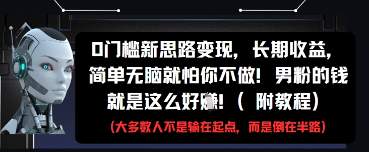 0门槛新思路变现，长期收益，简单无脑就怕你不做，男粉的钱就是这么好挣(附教程)-理想项目库