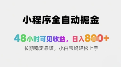 小程序全自动掘金，48小时可见收益，日入8张+长期稳定靠谱，小白宝妈轻松上手【揭秘】-理想项目库