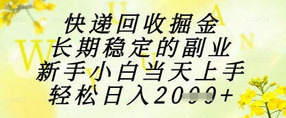 快递回收掘金项目，长期稳定的副业，新手小白当天上手，轻松日入1k+【揭秘】-理想项目库