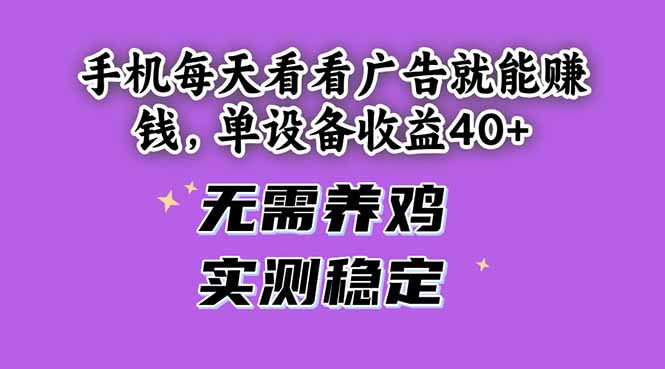 手机每天看看广告就能赚钱，单设备收益40+ 无需养鸡，实测稳定-理想项目库