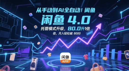 从手动到AI全自动！闲鱼4.0托管模式升级，效率提升10 倍，月入轻松破 8k【揭秘】-理想项目库