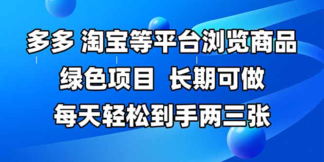 拼多多、淘宝等多平台浏览商品，长期可做，每天轻松到手两三张，有手…-理想项目库