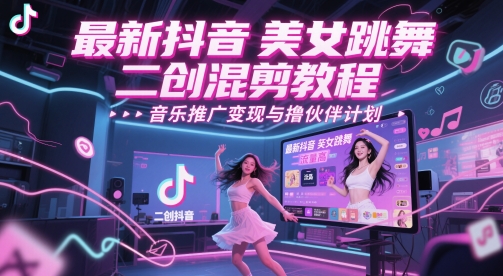 最新抖音美女跳舞二创混剪教程，流量高，音乐推广变现与撸伙伴计划-理想项目库