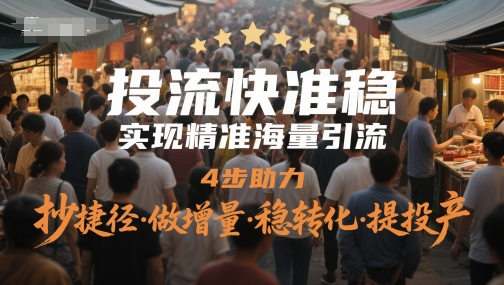 投流快准稳，实现精准海量引流，4步助力，抄捷径·做增量·稳转化·提投产-理想项目库