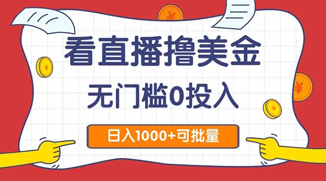 看直播撸美金2.0，无门槛0投入，单日可达1000+，可批量复制-理想项目库