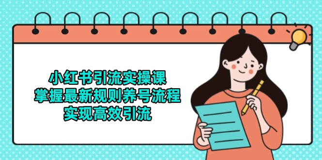 小红书引流实操课，掌握最新规则养号流程，实现高效引流-理想项目库