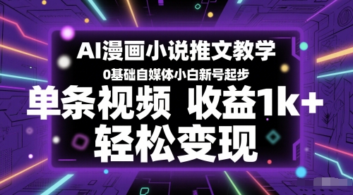 AI漫画小说推文教学，0基础自媒体小白新号起步，单条视频收益1k+，轻松变现-理想项目库