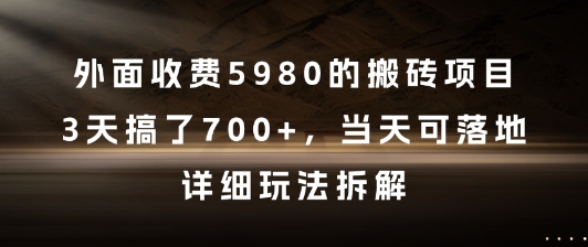 外面收费5980的搬砖项目，3天搞了7张+，当天可落地，详细玩法拆解【揭秘】-理想项目库