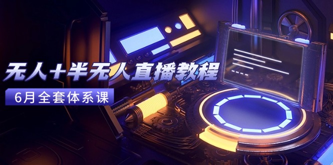无人+半无人直播教程：AI工具+场景搭建，0到1掌握核心技术(6月更新-理想项目库