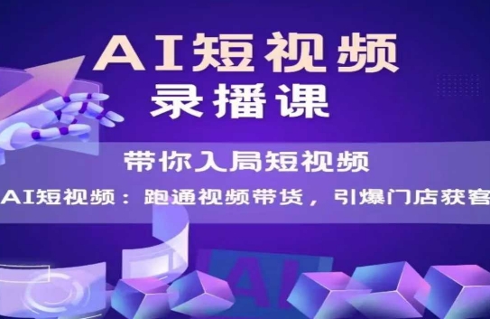 AI短视频爆款，带你入局短视频，跑通视频带货，引爆门店获客-理想项目库
